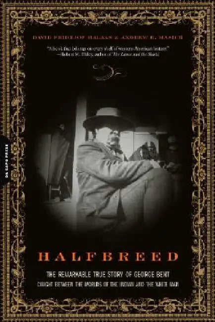 Halfbreed: The Remarkable True Story of George Bent--Caught Between the Worlds of the Indian and the White Man by David F. Halaas