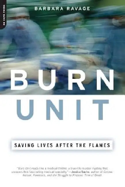 Burn Unit: Saving Lives After the Flames by Barbara Ravage