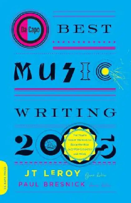 Da Capo Best Music Writing 2005: The Year's Finest Writing on Rock, Hip-Hop, Jazz, Pop, Country, & More by Jt Leroy