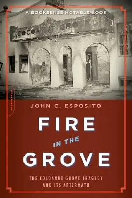 Fire in the Grove: The Cocoanut Grove Tragedy and Its Aftermath by John C. Esposito