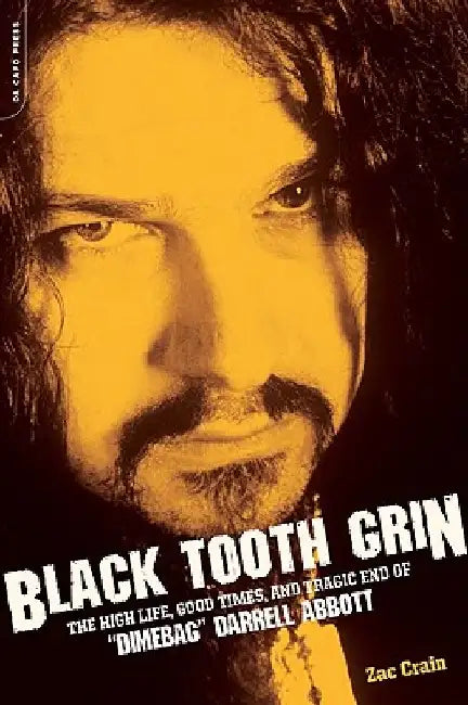 Black Tooth Grin: The High Life, Good Times, and Tragic End of Dimebag Darrell Abbott by Zac Crain