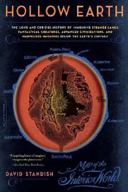 Hollow Earth: The Long and Curious History of Imagining Strange Lands, Fantastical Creatures, Advanced Civilizations, and Marvelous Machines Below the by David Standish