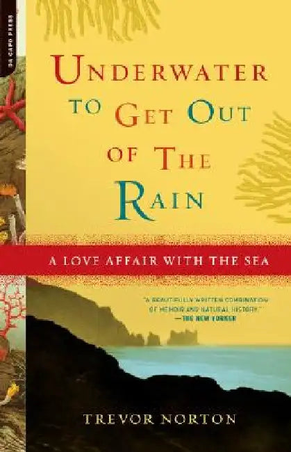 Underwater to Get Out of the Rain: A Love Affair With the Sea by Trevor Norton