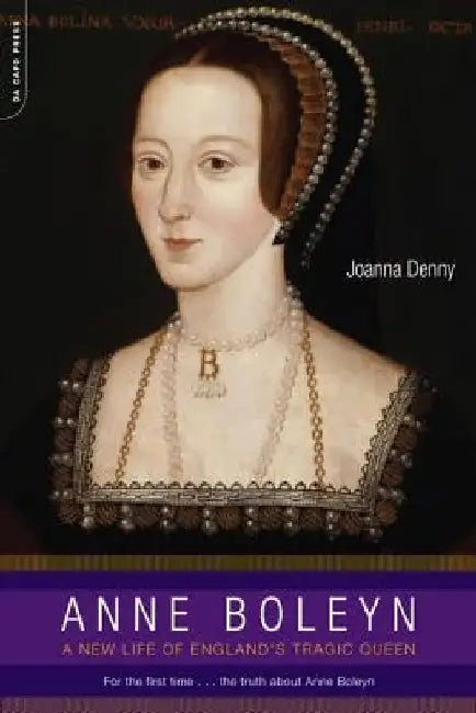 Anne Boleyn: A New Life of England's Tragic Queen by Joanna Denny