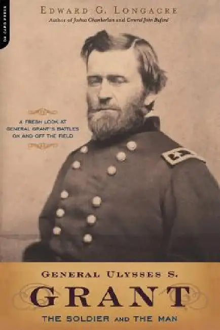 General Ulysses S. Grant: The Soldier and the Man by Edward G. Longacre