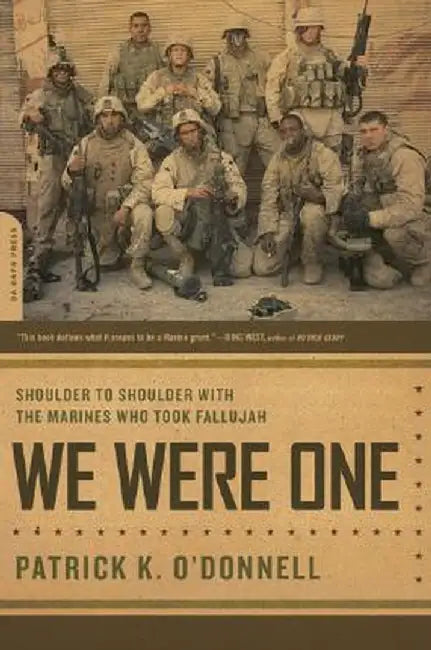 We Were One: Shoulder to Shoulder with the Marines Who Took Fallujah by Patrick K. O'Donnell