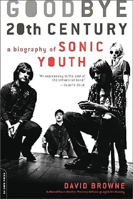 Goodbye 20th Century: A Biography of Sonic Youth by David Browne