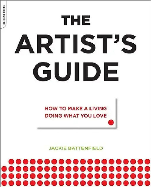 The Artist's Guide: How to Make a Living Doing What You Love by Jackie Battenfield