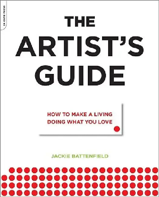 The Artist's Guide: How to Make a Living Doing What You Love by Jackie Battenfield