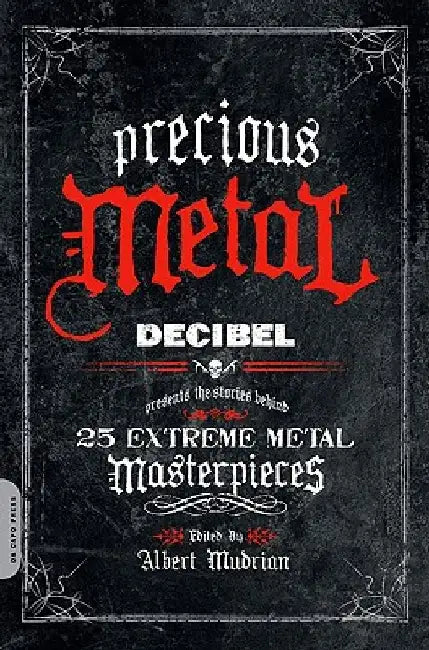 Precious Metal: Decibel Presents the Stories Behind 25 Extreme Metal Masterpieces by Albert Mudrian