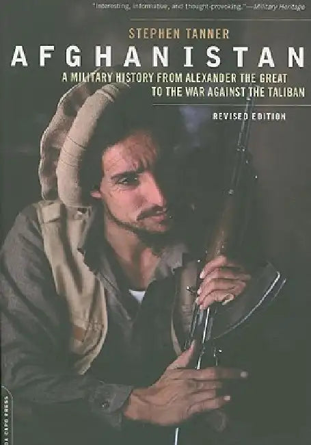 Afghanistan: A Military History from Alexander the Great to the War Against the Taliban by Stephen Tanner
