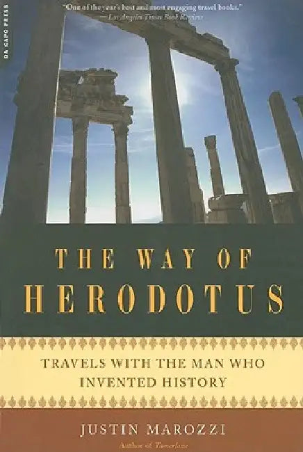 The Way of Herodotus: Travels with the Man Who Invented History by Justin Marozzi