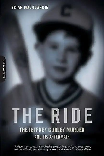 The Ride: The Jeffrey Curley Murder and Its Aftermath by Brian MacQuarrie