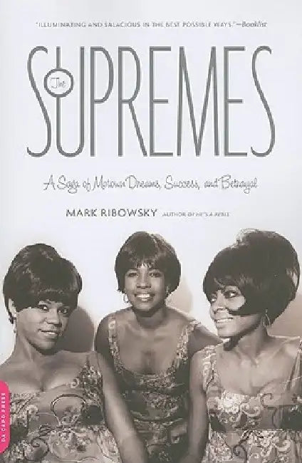 The Supremes: A Saga of Motown Dreams, Success, and Betrayal by Mark Ribowsky