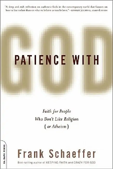 Patience with God: Faith for People Who Don't Like Religion (or Atheism) by Frank Schaeffer