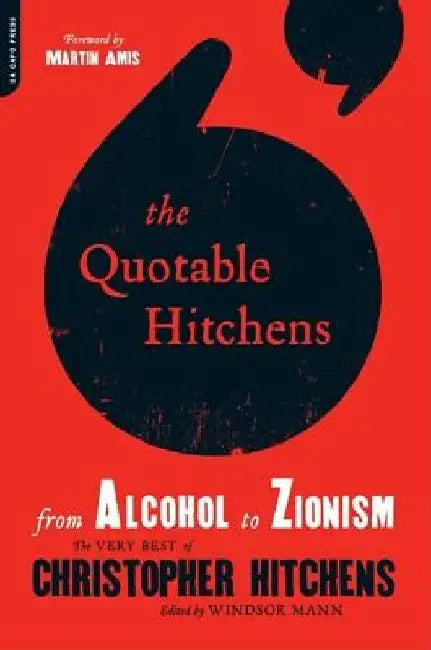 The Quotable Hitchens: From Alcohol to Zionism: The Very Best of Christopher Hitchens by Windsor Mann