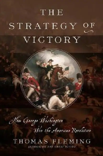 The Strategy of Victory: How General George Washington Won the American Revolution by Thomas Fleming