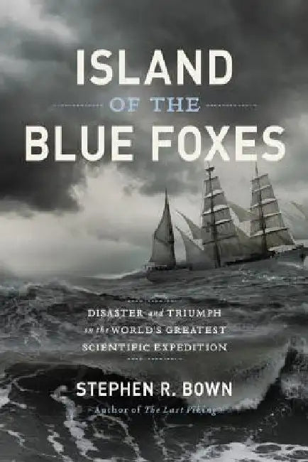 Island of the Blue Foxes: Disaster and Triumph on the World's Greatest Scientific Expedition by Stephen R. Bown
