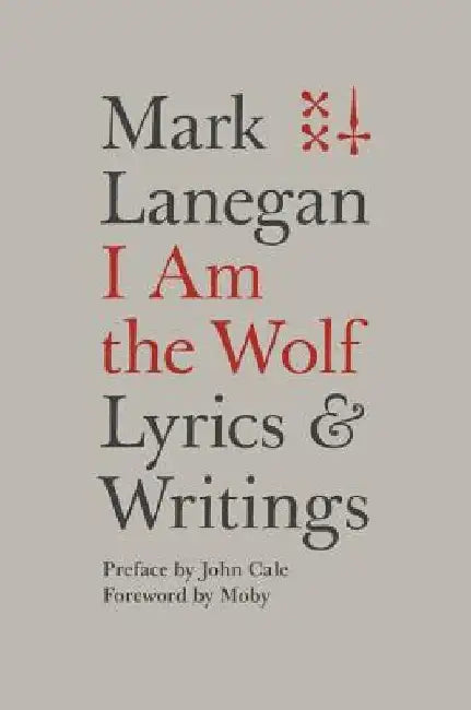 I Am the Wolf: Lyrics and Writings by Mark Lanegan
