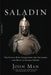 Saladin: The Sultan Who Vanquished the Crusaders and Built an Islamic Empire by John Man