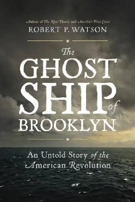 The Ghost Ship of Brooklyn: An Untold Story of the American Revolution by Robert P. Watson
