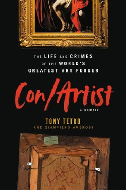 Con/Artist: The Life and Crimes of the World's Greatest Art Forger by Tony Tetro