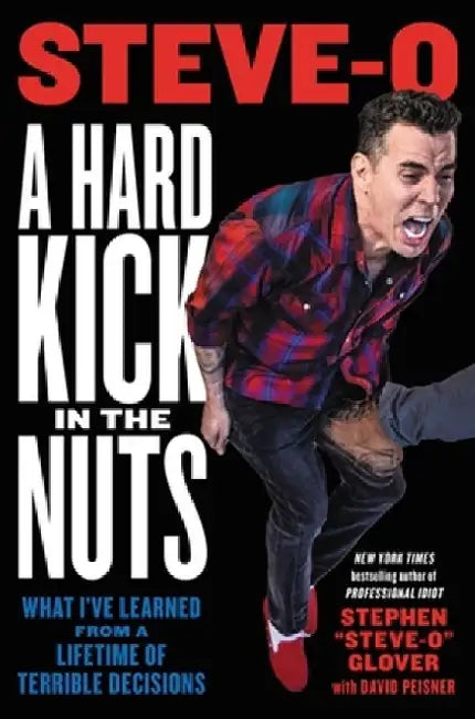 A Hard Kick in the Nuts: What I've Learned from a Lifetime of Terrible Decisions by Stephen Steve-O Glover
