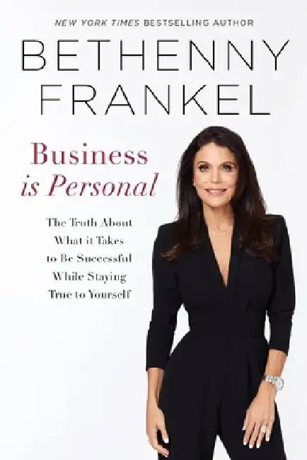 Business Is Personal: The Truth about What It Takes to Be Successful While Staying True to Yourself by Bethenny Frankel