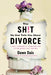 The Sh!t No One Tells You about Divorce: A Guide to Breaking Up, Falling Apart, and Putting Yourself Back Together by Dawn Dais