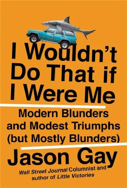 I Wouldn't Do That If I Were Me: Modern Blunders and Modest Triumphs (But Mostly Blunders) by Jason Gay
