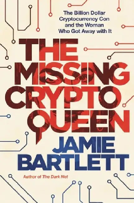The Missing Cryptoqueen: The Billion Dollar Cryptocurrency Con and the Woman Who Got Away with It by Jamie Bartlett