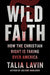 Wild Faith: How the Christian Right Is Taking Over America by Talia Lavin