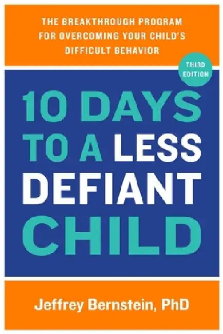 10 Days to a Less Defiant Child: The Breakthrough Program for Overcoming Your Child's Difficult Behavior by Jeffrey Bernstein