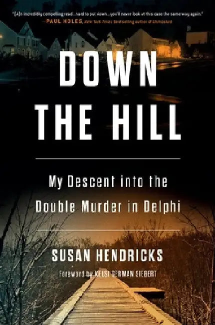 Down the Hill: My Descent Into the Double Murder in Delphi by Susan Hendricks