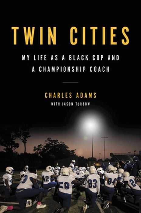 Twin Cities: My Life as a Black Cop and a Championship Coach by Charles Adams