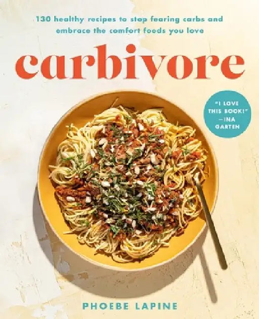 Carbivore: 125 Healthy Recipes to Stop Fearing Carbs and Embrace the Comfort Foods You Love by Phoebe Lapine