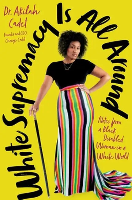 White Supremacy Is All Around: Notes from a Black Disabled Woman in a White World by Akilah Cadet