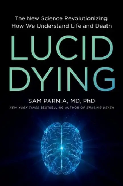 Lucid Dying: The New Science Revolutionizing How We Understand Life and Death by Sam Parnia