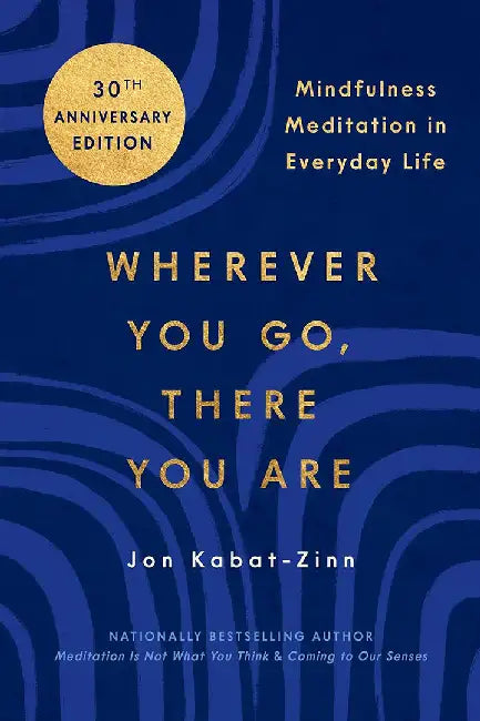 Wherever You Go, There You Are: Mindfulness Meditation in Everyday Life by Jon Kabat-Zinn