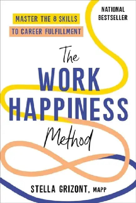 The Work Happiness Method: Master the 8 Skills to Career Fulfillment by Stella Grizont