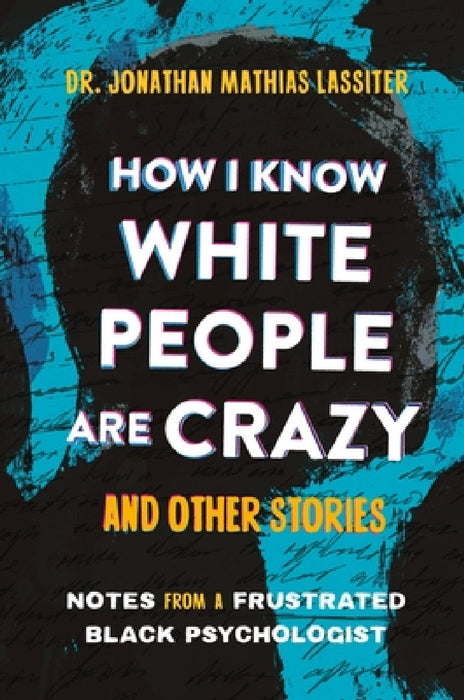 How I Know White People Are Crazy and Other Stories: Notes from a Frustrated Black Psychologist by Jonathan Lassiter