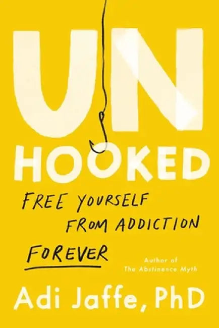 Unhooked: Free Yourself from Addiction Forever by Adi Jaffe