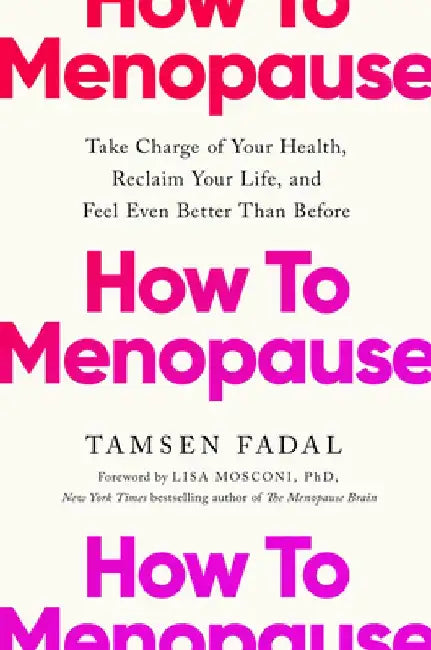 How to Menopause: Take Charge of Your Health, Reclaim Your Life, and Feel Even Better Than Before by Tamsen Fadal