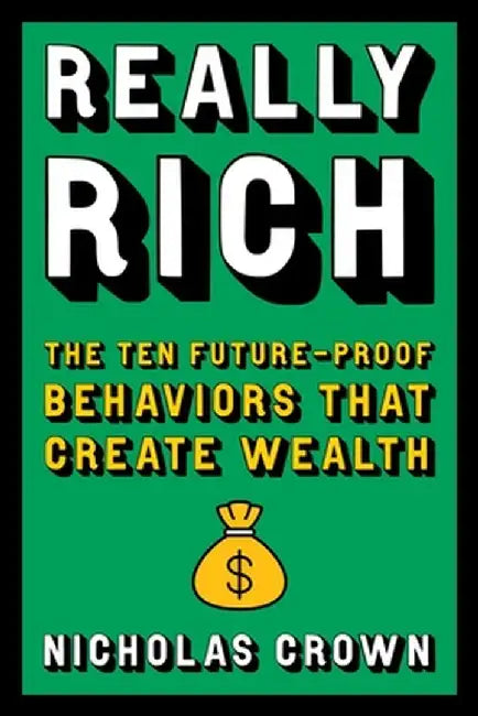 Really Rich: The Ten Future-Proof Behaviors That Create Wealth by Nicholas Crown