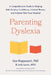 Parenting Dyslexia: A Comprehensive Guide to Helping Kids Develop Confidence, Combat Shame, and Achieve Their True Potential by Lisa Rappaport
