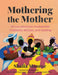 Mothering the Mother: African American Postpartum Traditions, Recipes and Healing by Shafia Monroe, Erykah Badu