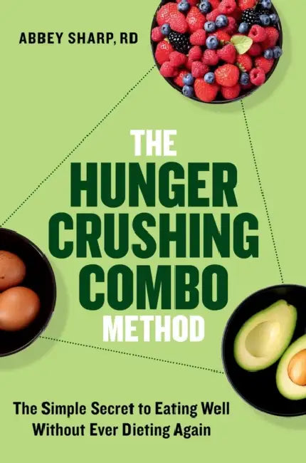 The Hunger Crushing Combo Method: The Simple Secret to Eating Well Without Ever Dieting Again by Abbey Sharp