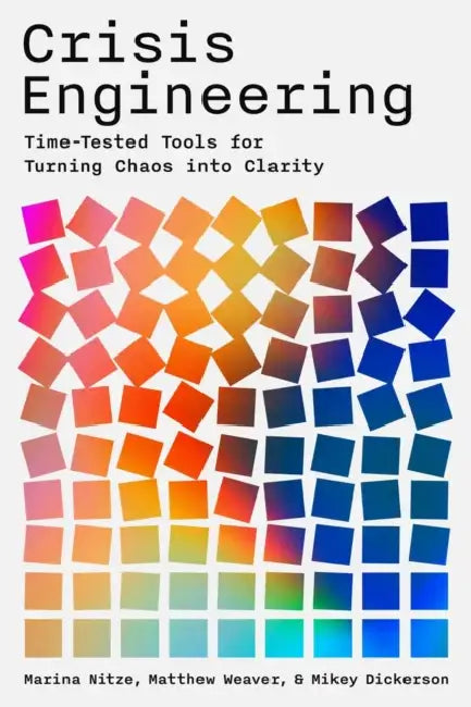 Crisis Engineering: Time-Tested Tools for Turning Chaos Into Clarity by Marina Nitze, Matthew Weaver, Mikey Dickerson