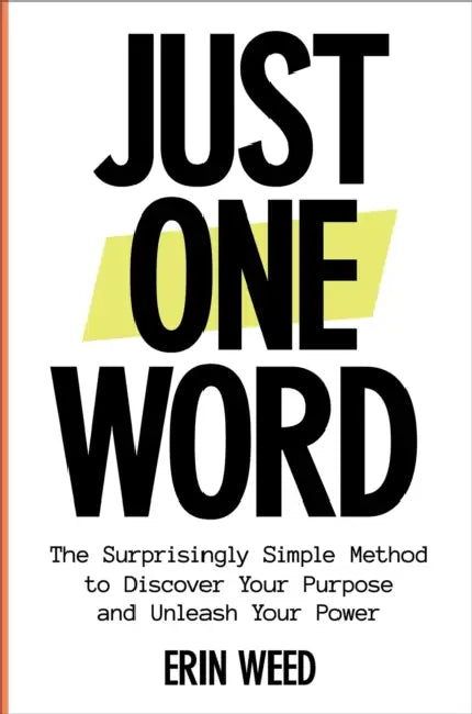 Just One Word: The Surprisingly Simple Method to Discover Your Purpose and Unleash Your Power by Erin Weed