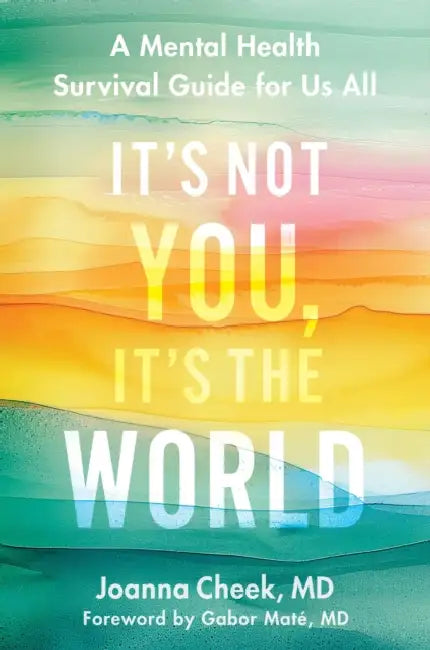 It's Not You, It's the World: A Mental Health Survival Guide for Us All by Joanna Cheek